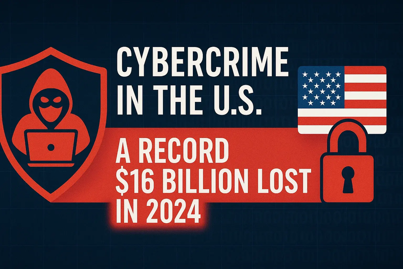 Cybercrime in the U.S.: A Record $16 Billion Lost in 2024