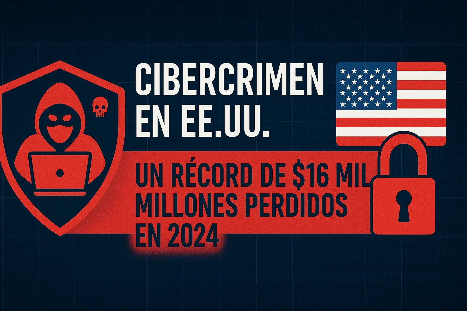Cibercrimen en EE.UU: Un Récord de $16 Mil Millones Perdidos en 2024